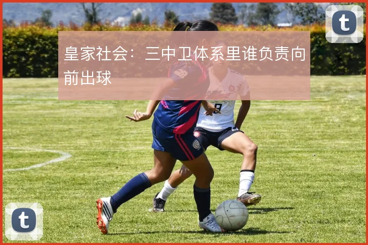 皇家社会:三中卫体系里谁负责向前出球