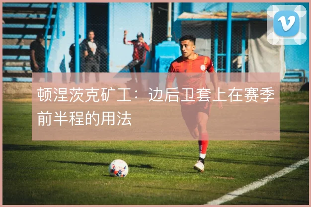 顿涅茨克矿工:边后卫套上在赛季前半程的用法