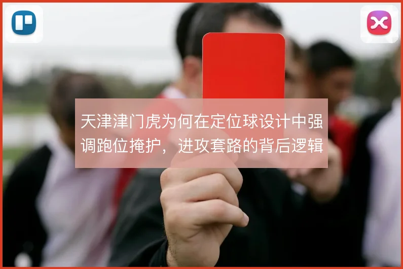 天津津门虎为何在定位球设计中强调跑位掩护,进攻套路的背后逻辑