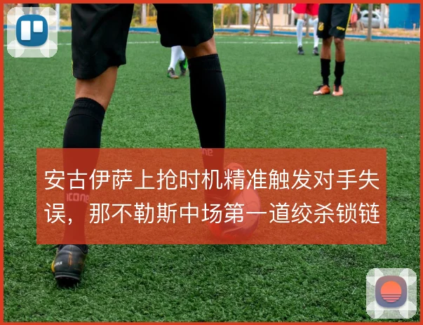 安古伊萨上抢时机精准触发对手失误，那不勒斯中场第一道绞杀锁链