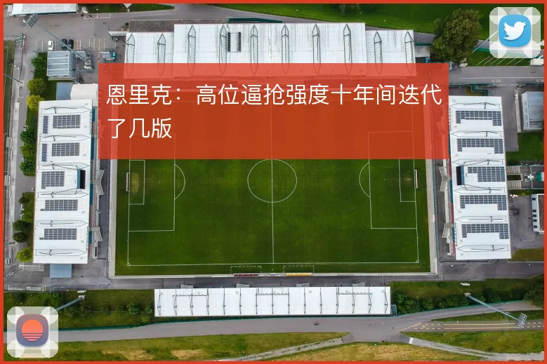 恩里克:高位逼抢强度十年间迭代了几版