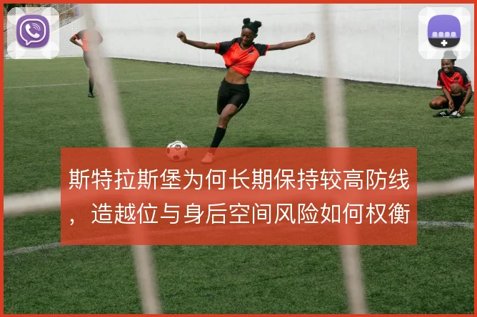 斯特拉斯堡为何长期保持较高防线，造越位与身后空间风险如何权衡